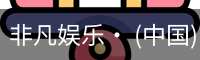 非凡娱乐，非凡娱乐官网，非凡娱乐app，非凡娱乐h5